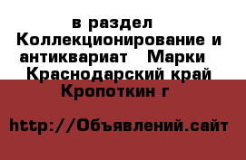  в раздел : Коллекционирование и антиквариат » Марки . Краснодарский край,Кропоткин г.